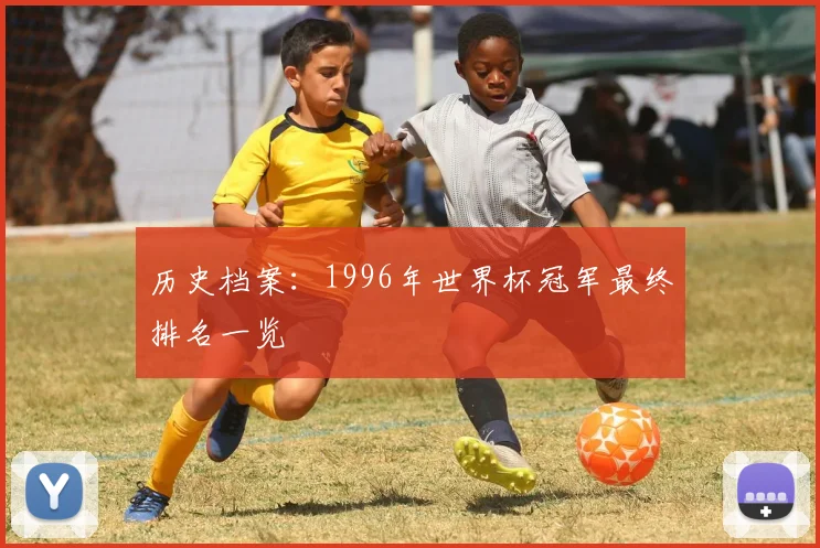 历史档案：1996年世界杯冠军最终排名一览