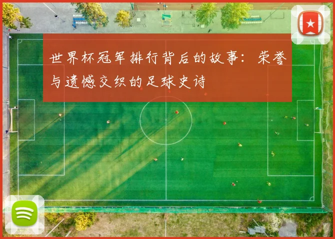 世界杯冠军排行背后的故事：荣誉与遗憾交织的足球史诗